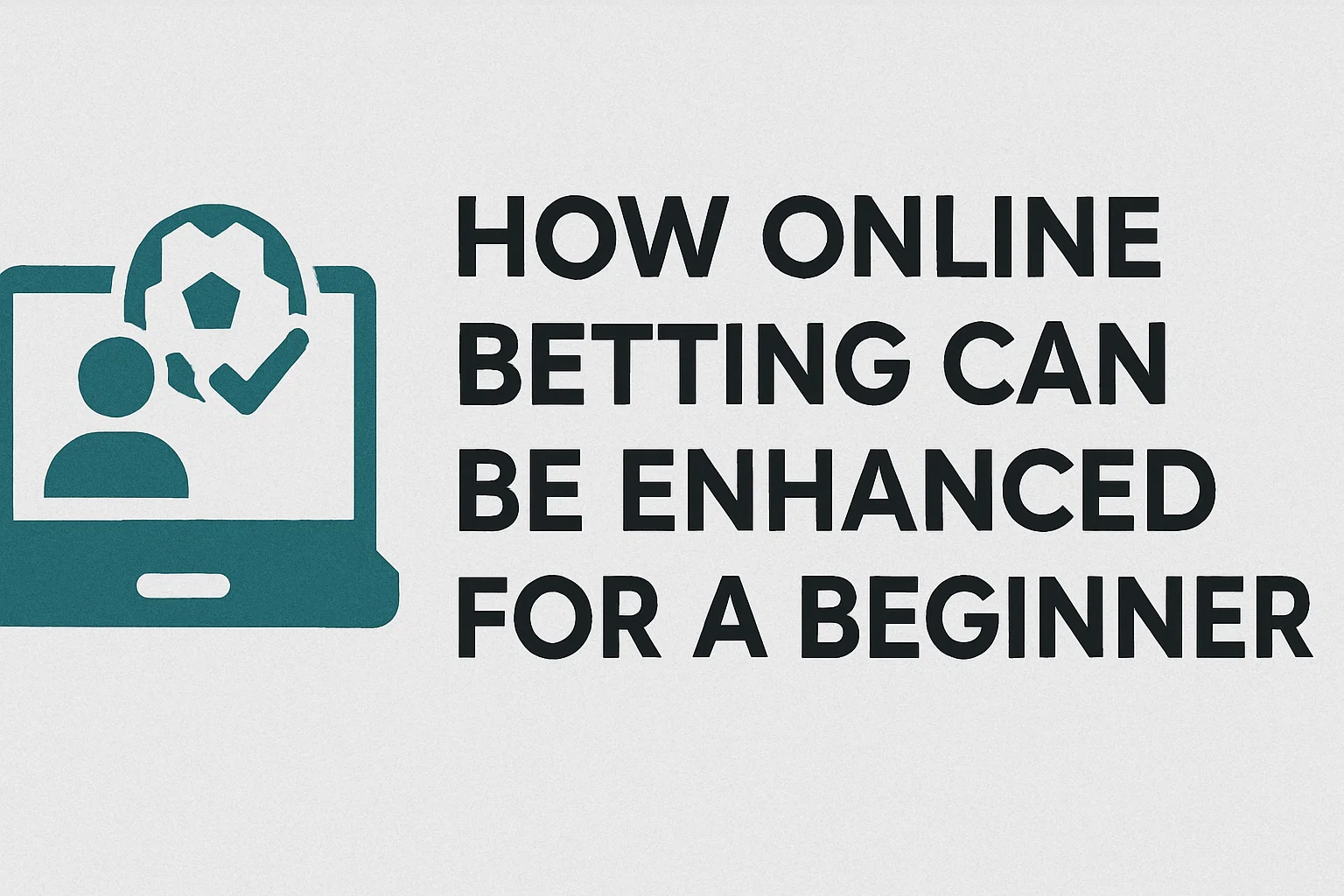 How Online Betting Can Be Enhanced For A Beginner